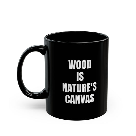 Wood is Nature's Canvas - Black Mug (11oz, 15oz)